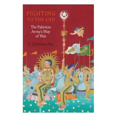 "Fighting to the End: The Pakistan Army's Way of War" - "" ("Fair C. Christine")