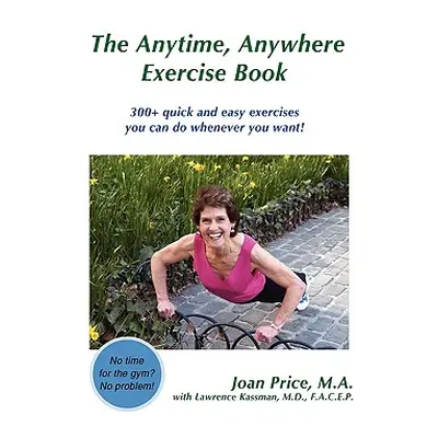 "The Anytime, Anywhere Exercise Book: 300+ quick and easy exercises you can do whenever you want