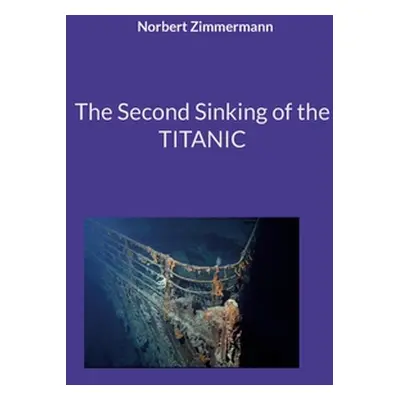 "The Second Sinking of the TITANIC" - "" ("Zimmermann Norbert")