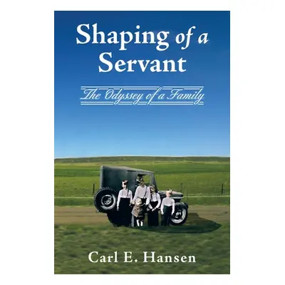 "Shaping of a Servant: The Odyssey of a Family" - "" ("Hansen Carl E.")