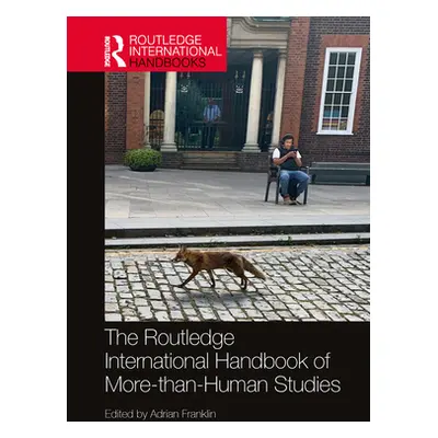 "The Routledge International Handbook of More-than-Human Studies" - "" ("Franklin Adrian")