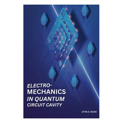 "Electromechanics in Quantum Circuit Cavity" - "" ("E. Hicks Etta")