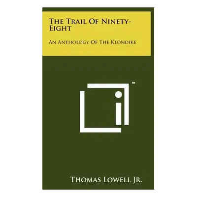 "The Trail of Ninety-Eight: An Anthology of the Klondike" - "" ("Lowell Jr Thomas")