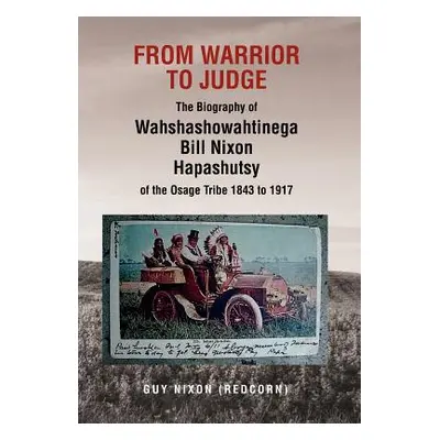 "From Warrior to Judge the Biography of Wahshashowahtinega Bill Nixon Hapashutsy of the Osage Tr