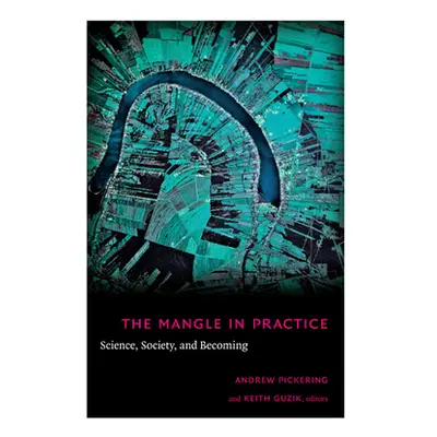 "The Mangle in Practice: Science, Society, and Becoming" - "" ("Pickering Andrew")