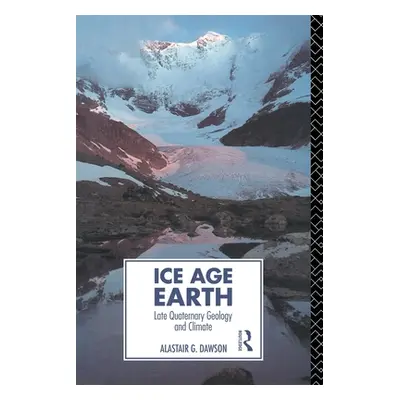 "Ice Age Earth: Late Quaternary Geology and Climate" - "" ("Dawson Alastair G.")