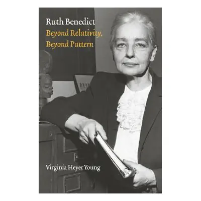 "Ruth Benedict: Beyond Relativity, Beyond Pattern" - "" ("Young Virginia Heyer")