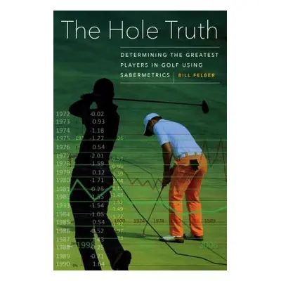 "The Hole Truth: Determining the Greatest Players in Golf Using Sabermetrics" - "" ("Felber Bill