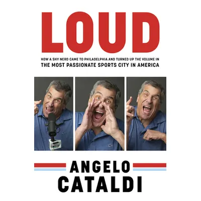 "Angelo Cataldi: Loud: How a Shy Nerd Came to Philadelphia and Turned Up the Volume in the Most 