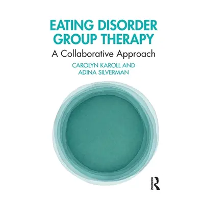 "Eating Disorder Group Therapy: A Collaborative Approach" - "" ("Karoll Carolyn")