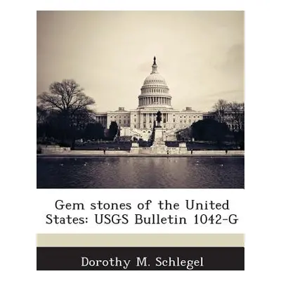 "Gem Stones of the United States: Usgs Bulletin 1042-G" - "" ("Schlegel Dorothy M.")