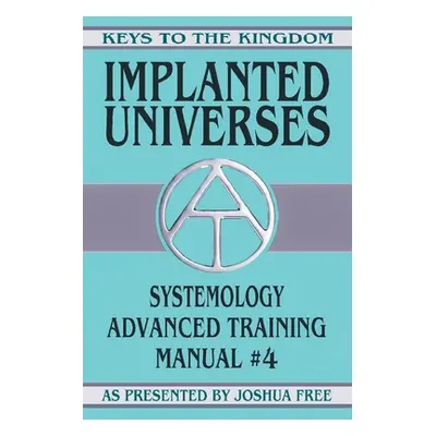 "Implanted Universes: Systemology Advanced Training Course Manual #4" - "" ("Free Joshua")