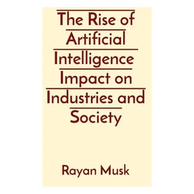 "The Rise of Artificial Intelligence Impact on Industries and Society" - "" ("Musk Rayan")