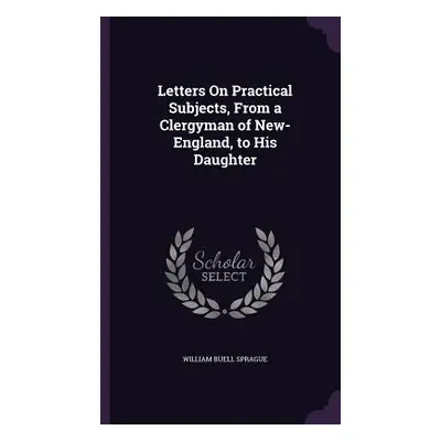 "Letters On Practical Subjects, From a Clergyman of New-England, to His Daughter" - "" ("Sprague