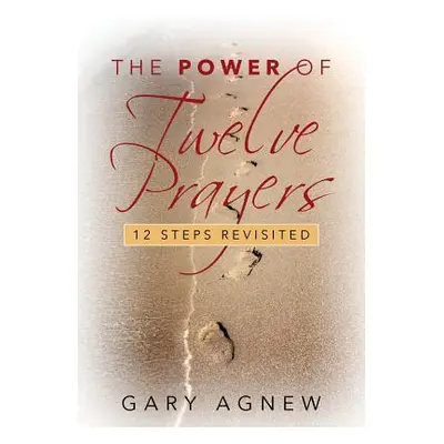 "The Power of Twelve Prayers: 12 Steps Revisited" - "" ("Agnew Gary")