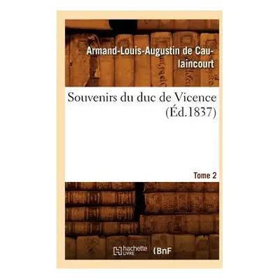 "Souvenirs Du Duc de Vicence. Tome 2 (d.1837)" - "" ("de Caulaincourt Armand-Louis Augustin")