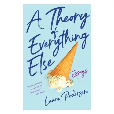 "A Theory of Everything Else: Essays" - "" ("Pedersen Laura")