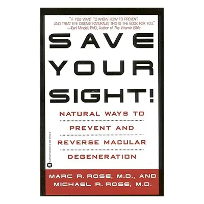 "Save Your Sight!: Natural Ways to Prevent and Reverse Macular Degeneration" - "" ("Rose Marc R.