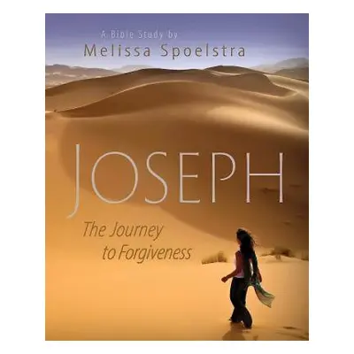 "Joseph - Women's Bible Study Participant Book: The Journey to Forgiveness" - "" ("Spoelstra Mel