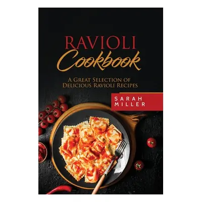 "Ravioli Cookbook: A Great Selection of Delicious Ravioli Recipes" - "" ("Miller Sarah")