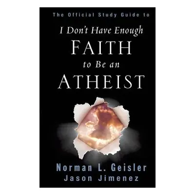 "The Official Study Guide to I Don't Have Enough Faith to Be an Atheist" - "" ("Geisler Norman L