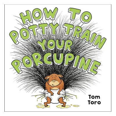 "How to Potty Train Your Porcupine" - "" ("Toro Tom")