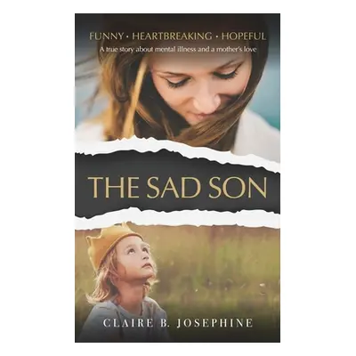 "The Sad Son: A true story about mental illness and a mother's love" - "" ("Josephine Claire B."