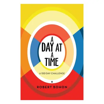 "A Day at a Time: A 100 Day Challenge" - "" ("Bohon Robert")