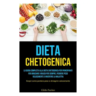 "Dieta Chetogenica: La guida completa alla dieta chetogenica per principianti per bruciare i gra