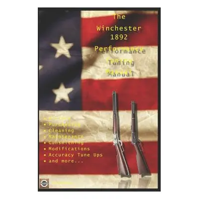 "The Winchester 1892 Performance Tuning Manual: Gunsmithing tips for modifying your Winchester 1