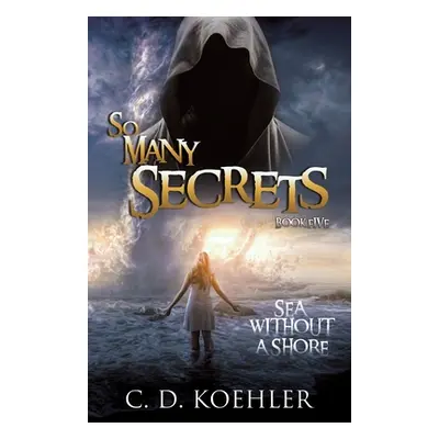 "So Many Secrets Sea Without a Shore: Book Five" - "" ("Koehler C. D.")