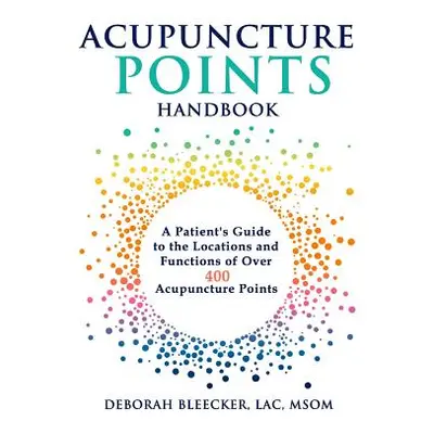 "Acupuncture Points Handbook: A Patient's Guide to the Locations and Functions of over 400 Acupu