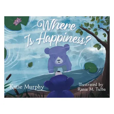 "Where is Happiness?: A Little Bear Uncovers a Big Surprise!" - "" ("Murphy Katie")