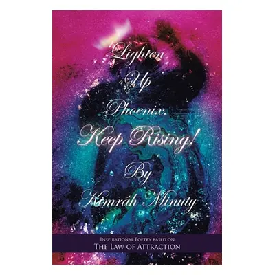 "Lighten up Phoenix, Keep Rising!: Inspirational Poetry Based on the Law of Attraction" - "" ("M