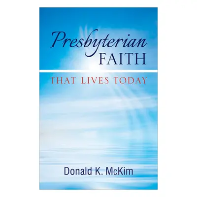 "Presbyterian Faith That Lives Today" - "" ("McKim Donald K.")