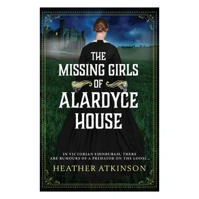 "The Missing Girls of Alardyce House" - "" ("Atkinson Heather")