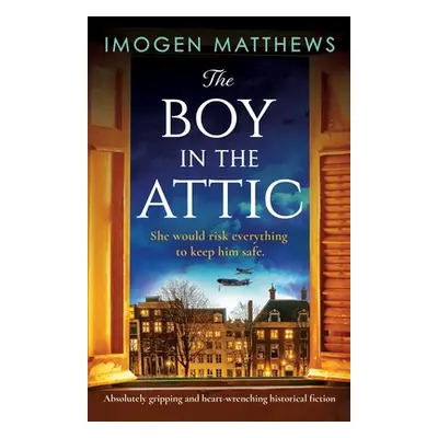 "The Boy in the Attic: Absolutely gripping and heart-wrenching historical fiction" - "" ("Matthe