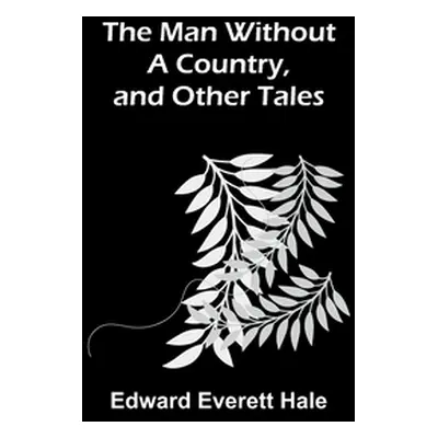 "The Man Without a Country, and Other Tales" - "" ("Everett Hale Edward")