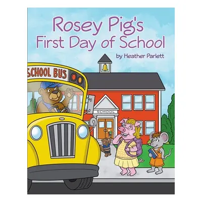 "Rosey Pig's First Day of School" - "" ("Parlett Heather")