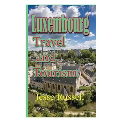 "Luxembourg: Travel and Tourism" - "" ("Russell Jesse")