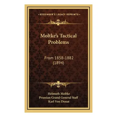 "Moltke's Tactical Problems: From 1858-1882 (1894)" - "" ("Moltke Helmuth")