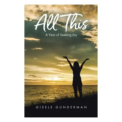 "All This: A Year of Seeking Joy" - "" ("Gunderman Gisele")