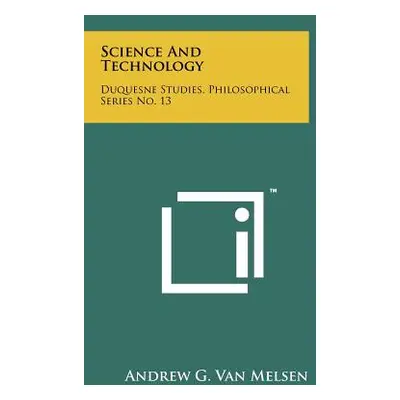 "Science and Technology: Duquesne Studies, Philosophical Series No. 13" - "" ("Van Melsen Andrew