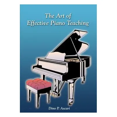 "The Art of Effective Piano Teaching" - "" ("Ascari Dino P.")