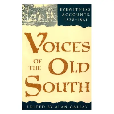 "Voices of the Old South: Eyewitness Accounts, 15281861" - "" ("Gallay Alan")