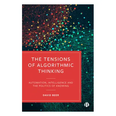 "The Tensions of Algorithmic Thinking: Automation, Intelligence and the Politics of Knowing" - "