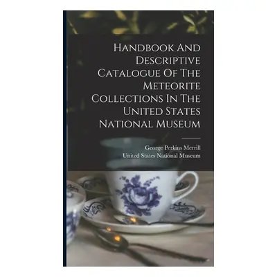 "Handbook And Descriptive Catalogue Of The Meteorite Collections In The United States National M