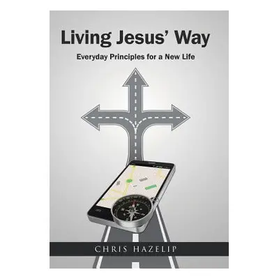 "Living Jesus' Way: Everyday Principles for a New Life" - "" ("Hazelip Chris")