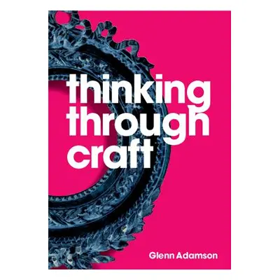 "Thinking Through Craft" - "" ("Adamson Glenn")