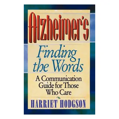 "Alzheimers - Finding the Words: A Communication Guide for Those Who Care" - "" ("Hodgson Harrie